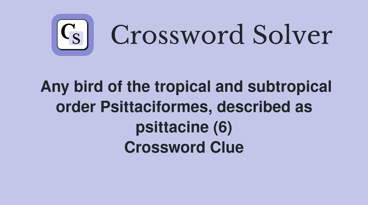 Any bird of the tropical and subtropical order Psittaciformes